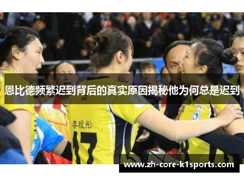 恩比德频繁迟到背后的真实原因揭秘他为何总是迟到