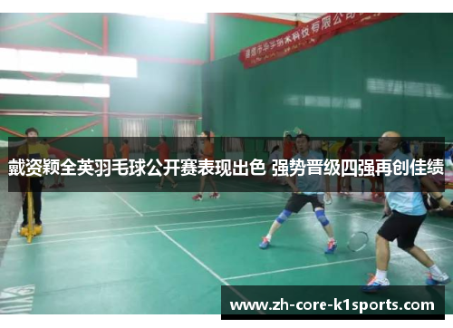 戴资颖全英羽毛球公开赛表现出色 强势晋级四强再创佳绩