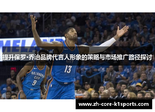 提升保罗·乔治品牌代言人形象的策略与市场推广路径探讨