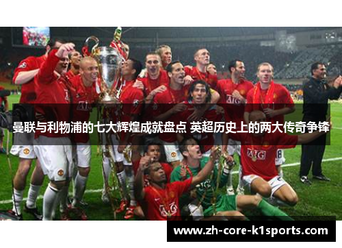 曼联与利物浦的七大辉煌成就盘点 英超历史上的两大传奇争锋