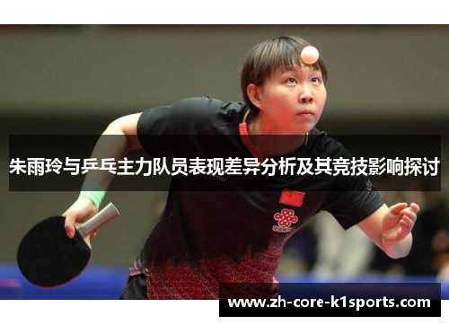 朱雨玲与乒乓主力队员表现差异分析及其竞技影响探讨