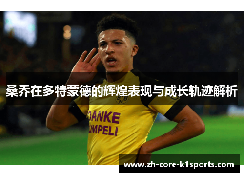 桑乔在多特蒙德的辉煌表现与成长轨迹解析