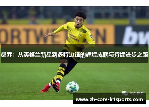 桑乔：从英格兰新星到多特边锋的辉煌成就与持续进步之路