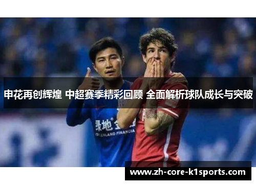 申花再创辉煌 中超赛季精彩回顾 全面解析球队成长与突破