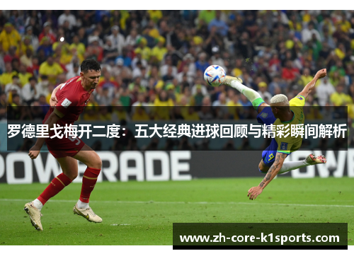 罗德里戈梅开二度:五大经典进球回顾与精彩瞬间解析 罗德里戈梅开二度:五大经典进球回顾与精彩瞬间解析