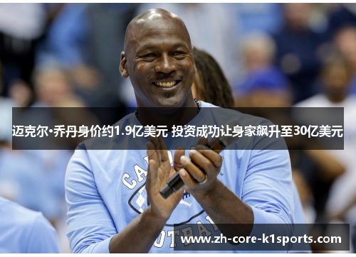 迈克尔·乔丹身价约1.9亿美元 投资成功让身家飙升至30亿美元