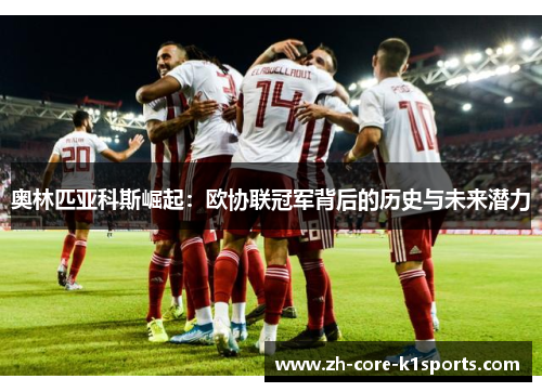 奥林匹亚科斯崛起:欧协联冠军背后的历史与未来潜力 奥林匹亚科斯崛起:欧协联冠军背后的历史与未来潜力
