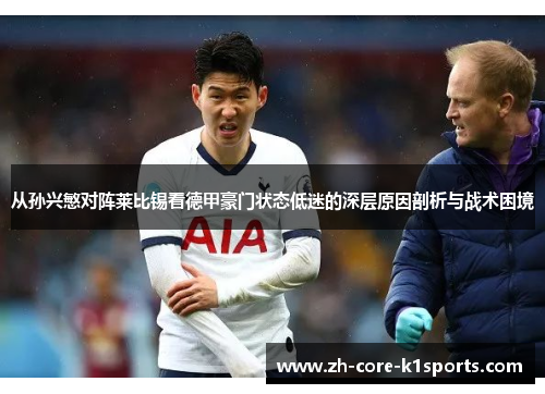 从孙兴慜对阵莱比锡看德甲豪门状态低迷的深层原因剖析与战术困境 从孙兴慜对阵莱比锡看德甲豪门状态低迷的深层原因剖析与战术困境