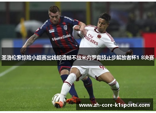 圣洛伦索惊险小组赛出线却遗憾不敌米内罗竞技止步解放者杯1 8决赛