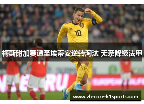 梅斯附加赛遭圣埃蒂安逆转淘汰 无奈降级法甲